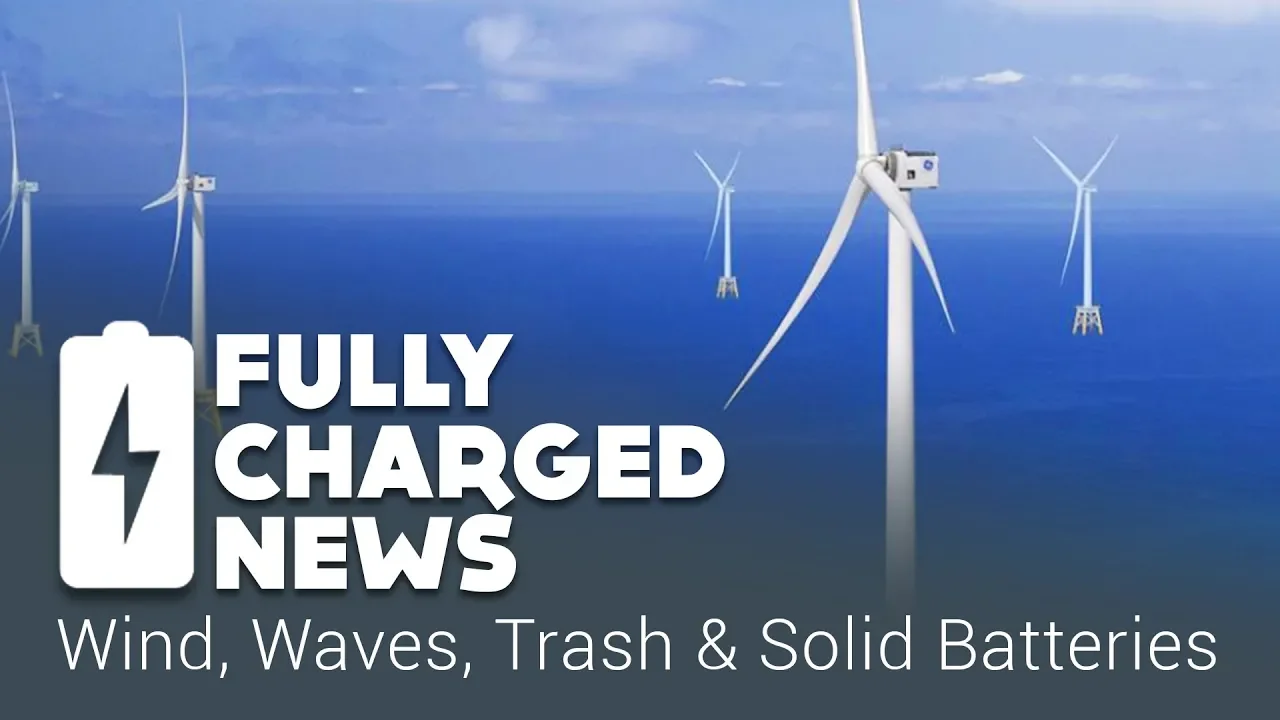 Winds, Waves, Trash and Solid Batteries | Fully Charged News