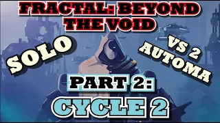 [PART 2] Fractal: Beyond The Void - Solo vs 2 Automa [CYCLE 2]