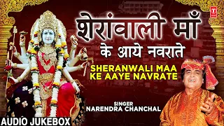 शेरावाली माँ के आये नवराते Sheranwali Maa Ke Aaye Navrate I Devi Bhajans I NARENDRA CHANCHAL