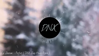 Ed Sheeran - Perfect ( DNX Slap House Remix )
