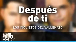 Después De Ti, Los Inquietos Del Vallenato - Audio