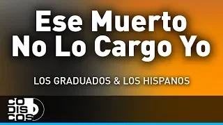 Ese Muerto No Lo Cargo Yo, Los Hispanos Y Los Graduados - Audio