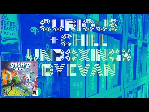 Curious + Chill Unboxings Episode 25 - Cosmic Factory