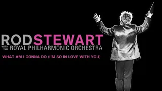 Rod Stewart - What Am I Gonna Do (I’m So In Love With You) (with The Royal Philharmonic Orchestra)