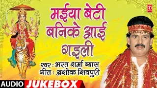 BHARAT SHARMA VYAS - Bhojpuri Mata Bhajans | MAIYA BETI BANIKE AAEE GAILEE | FULL AUDIO JUKEBOX |