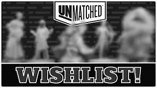 Unmatched - Future Characters Wishlist!