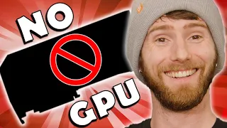 You Don't Need a Graphics Card!