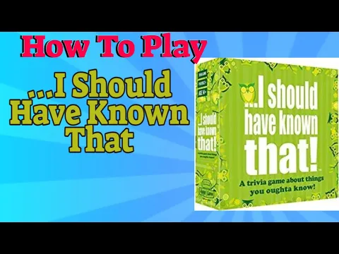 How To Play ...I Should Have Known That!