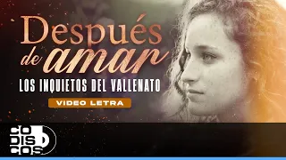 Después De Amar, Los Inquietos Del Vallenato - Video Letra