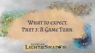 Between Light & Shadow. What to expect. Part 3: A Game Turn.