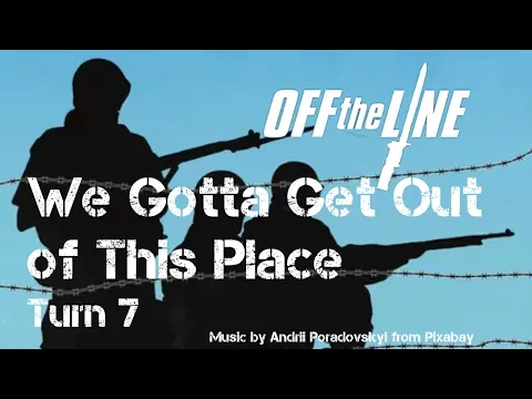 We Gotta Get Out of This Place Turn 7