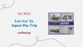 Let's Go! To Japan: Day Trip - 3-Minute Unboxing
