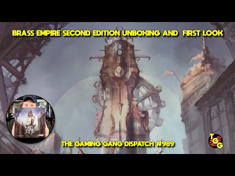 Brass Empire Second Edition Unboxing and First Look on The Gaming Gang Dispatch EP 989
