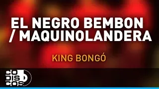 El Negro Bembón Maquinolandera, King Bongo - Audio