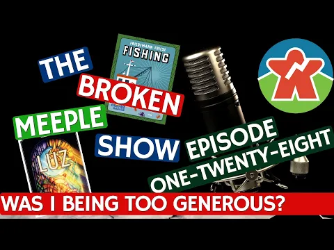 Broken Meeple Podcast - Episode 128 - Was I Too Generous?