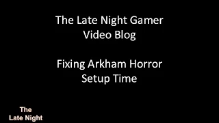 Arkham Horror Fixing Setup Time (includes all expansions)