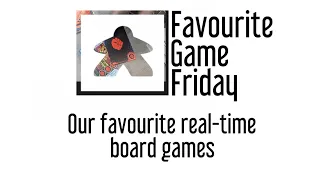Favourite Game Friday - Real Time Board Games