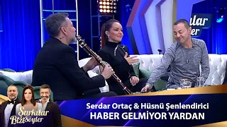 Serdar Ortaç & Hüsnü Şenlendirici - HABER GELMİYOR YARDAN