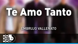 Te Amo Tanto, Embrujo Vallenato - Audio