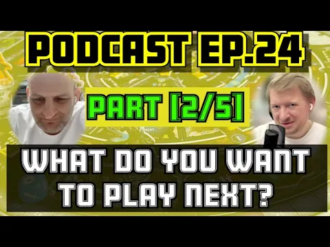 What Do You Want To Play Next? [Podcast ep.24 - Part 2/5]