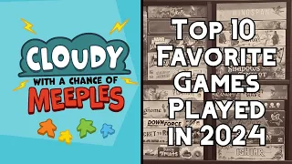 Top 10 Favorite Games Played in 2024/Year in review - Cloudy with a Chance of Meeples