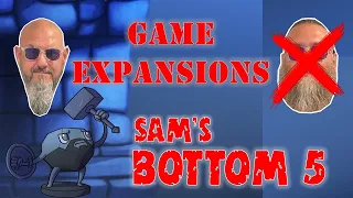 Sam's Bottom 5 Game Expansions