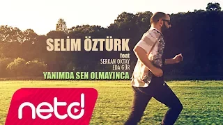 Selim Öztürk feat. Serkan Oktay & Eda Gür - Yanımda Sen Olmayınca