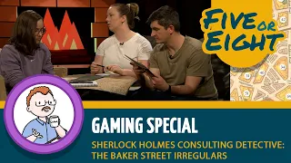 Five or Eight play Sherlock Holmes Consulting Detective: The Baker Street Irregulars