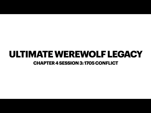 Ultimate Werewolf Legacy Chapter 4 Session 3: 1705 Conflict 8/11/20