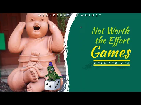 Wednesday Whimsy - Episode 212 - Not Worth the Effort Games