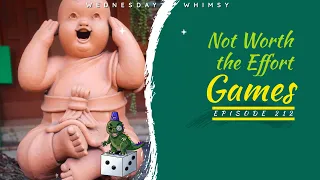Wednesday Whimsy - Episode 212 - Not Worth the Effort Games