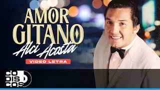 Amor Gitano, Alci Acosta - Video Letra