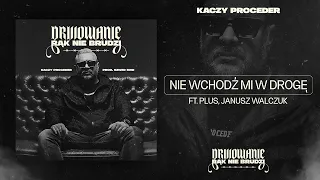 Kaczy Proceder feat. Plus, Janusz Walczuk - Nie wchodź mi w drogę (prod. Szwed SWD)