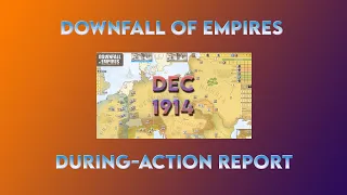 Downfall of Empires: During-Action Report Dec 1914