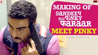 Making of Sandeep Aur Pinky Faraar | Meet Pinky | Arjun Kapoor | Parineeti Chopra | Dibakar Banerjee
