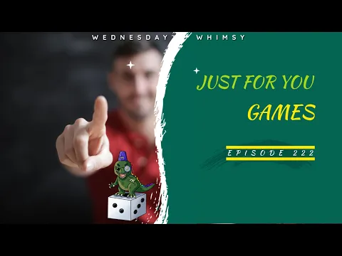 Wednesday Whimsy - Episode 222 - Just For You Games
