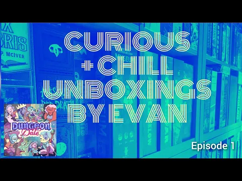 Curious + Chill Unboxings Episode 1 - Dungeon Date