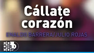 Cállate Corazón, Enaldo Barrera Y Julio Rojas - Audio