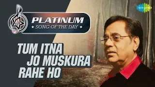 Platinum song of the day | Tum Itna Jo Muskura Rahe Ho | तुम इतना जो | 08 February | Jagjit Singh