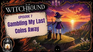 Gambling My Last Coins Away! — Witchbound Ep 7 (Complete Story Playthrough)