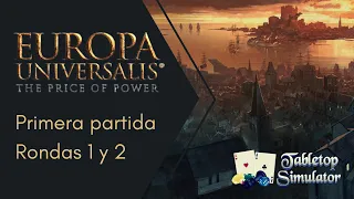 Europa Universalis: The Price of Power. Primera Partida (Rondas 1 y 2) (TTS)