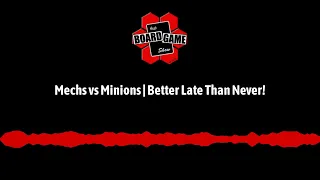 Mechs vs Minions | Better Late Than Never! | TBGS Podcast, Episode 4