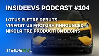Lotus Eletre Debuts, Vinfast US Factory Announced for Nikola Tre Production