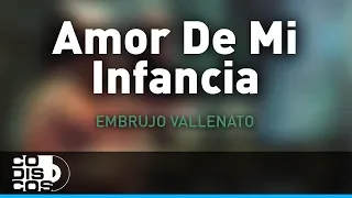 Amor De Mi Infancia, Embrujo Vallenato - Audio