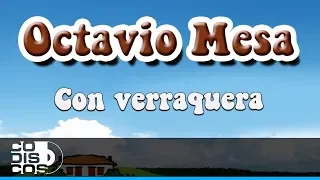 Con Verraquera, Octavio Mesa - Audio