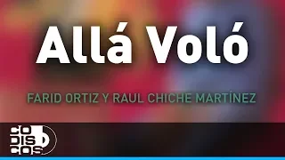 Allá Voló, Farid Ortiz y Raul Chiche Martínez - Audio