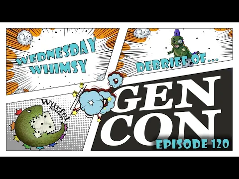 Wednesday Whimsy - Episode 120 - Gen Con Debrief