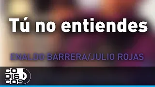 Tú No Entiendes, Enaldo Barrera Y Julio Rojas - Audio