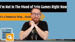 I'm Not In The Mood Of Solo Gaming As Much As I Used To Be
