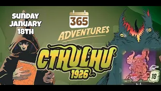 365 Adventures: Cthulhu 1926 - Week 3 Finale January 18th Playthrough